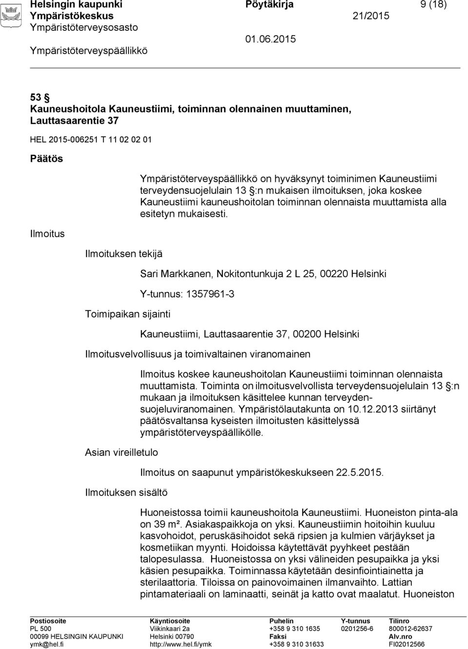 Sari Markkanen, Nokitontunkuja 2 L 25, 00220 Helsinki Y-tunnus: 1357961-3 Kauneustiimi, Lauttasaarentie 37, 00200 Helsinki Ilmoitusvelvollisuus ja toimivaltainen viranomainen Asian vireilletulo