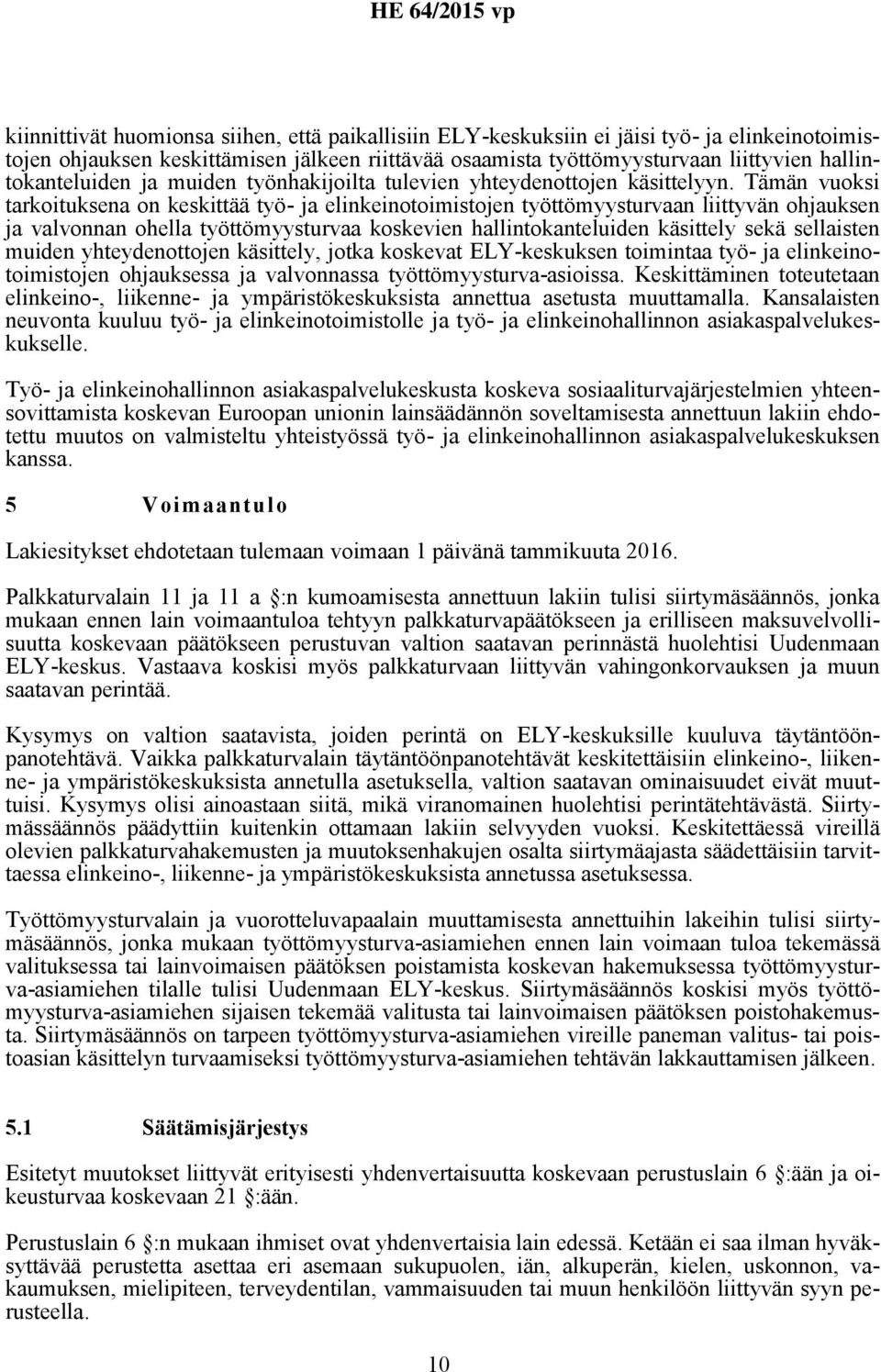 Tämän vuoksi tarkoituksena on keskittää työ- ja elinkeinotoimistojen työttömyysturvaan liittyvän ohjauksen ja valvonnan ohella työttömyysturvaa koskevien hallintokanteluiden käsittely sekä sellaisten