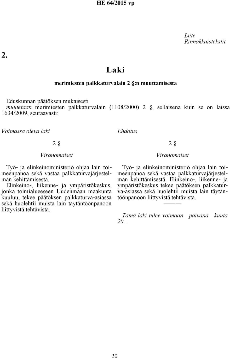 oleva laki Ehdotus 2 Viranomaiset Työ- ja elinkeinoministeriö ohjaa lain toimeenpanoa sekä vastaa palkkaturvajärjestelmän kehittämisestä.