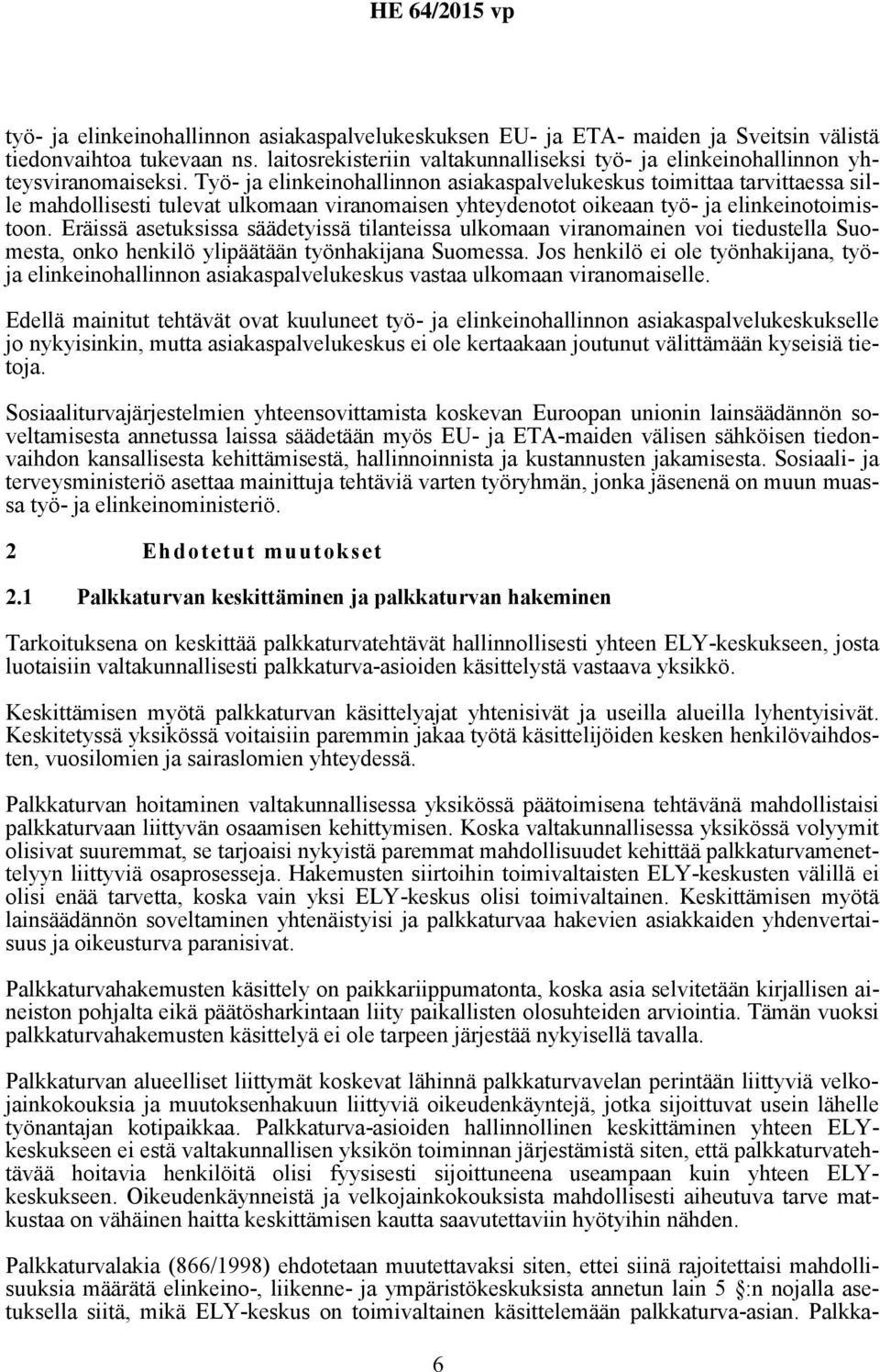 Työ- ja elinkeinohallinnon asiakaspalvelukeskus toimittaa tarvittaessa sille mahdollisesti tulevat ulkomaan viranomaisen yhteydenotot oikeaan työ- ja elinkeinotoimistoon.