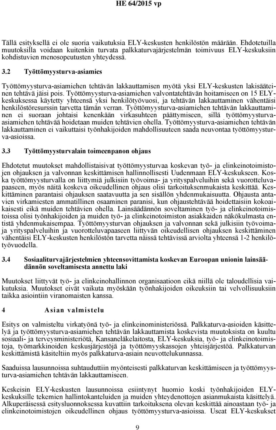 2 Työttömyysturva-asiamies Työttömyysturva-asiamiehen tehtävän lakkauttamisen myötä yksi ELY-keskusten lakisääteinen tehtävä jäisi pois.