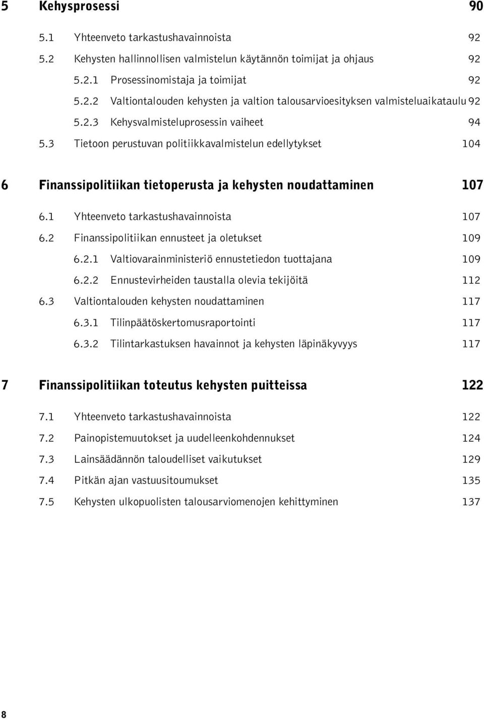 1 Yhteenveto tarkastushavainnoista 107 6.2 Finanssipolitiikan ennusteet ja oletukset 109 6.2.1 Valtiovarainministeriö ennustetiedon tuottajana 109 6.2.2 Ennustevirheiden taustalla olevia tekijöitä 112 6.