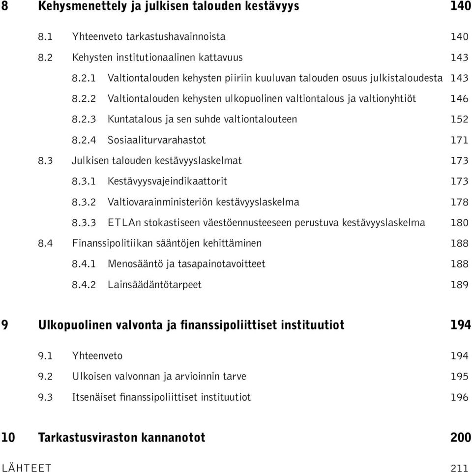 3 Julkisen talouden kestävyyslaskelmat 173 8.3.1 Kestävyysvajeindikaattorit 173 8.3.2 Valtiovarainministeriön kestävyyslaskelma 178 8.3.3 ETLAn stokastiseen väestöennusteeseen perustuva kestävyyslaskelma 180 8.