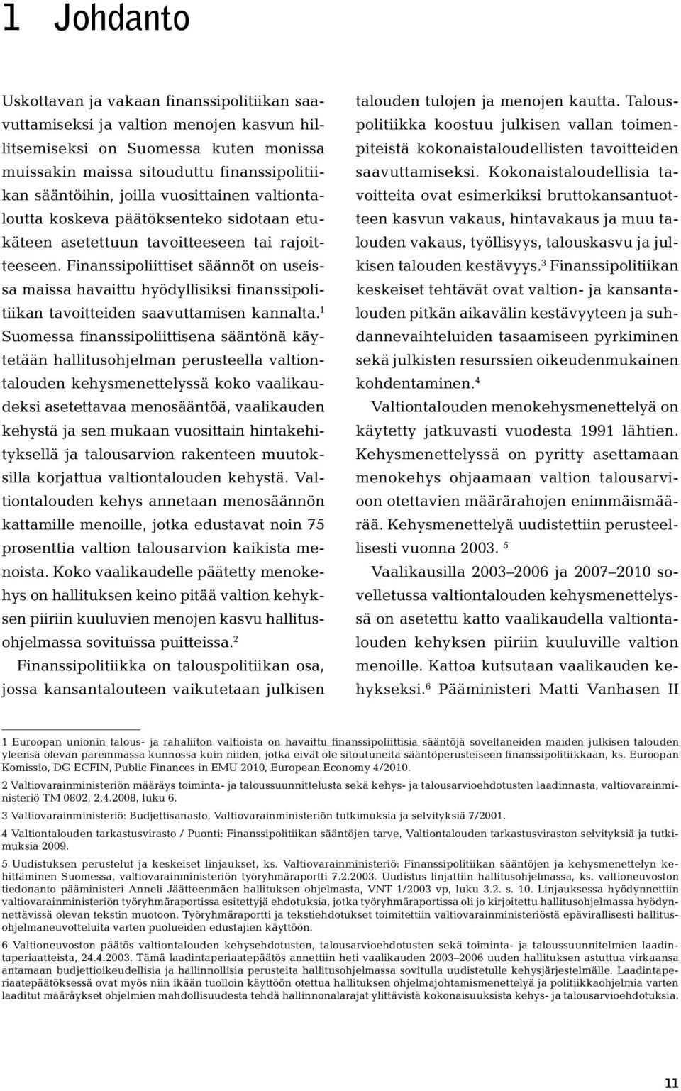 Finanssipoliittiset säännöt on useissa maissa havaittu hyödyllisiksi finanssipolitiikan tavoitteiden saavuttamisen kannalta.