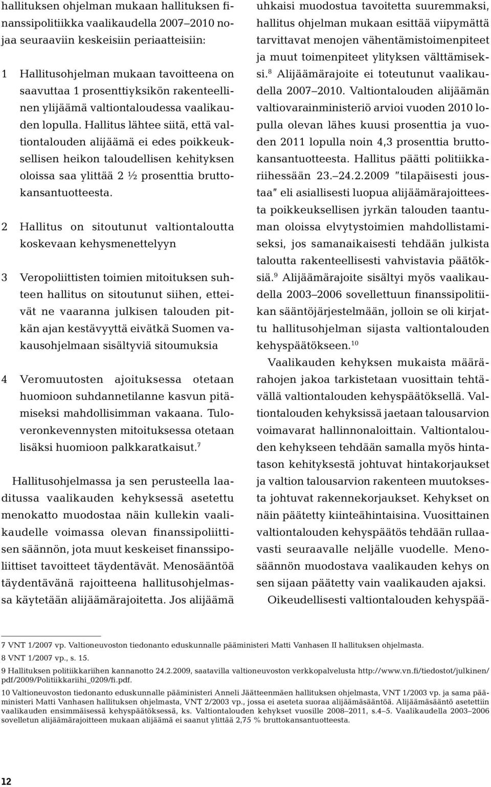 Hallitus lähtee siitä, että valtiontalouden alijäämä ei edes poikkeuksellisen heikon taloudellisen kehityksen oloissa saa ylittää 2 ½ prosenttia bruttokansantuotteesta.