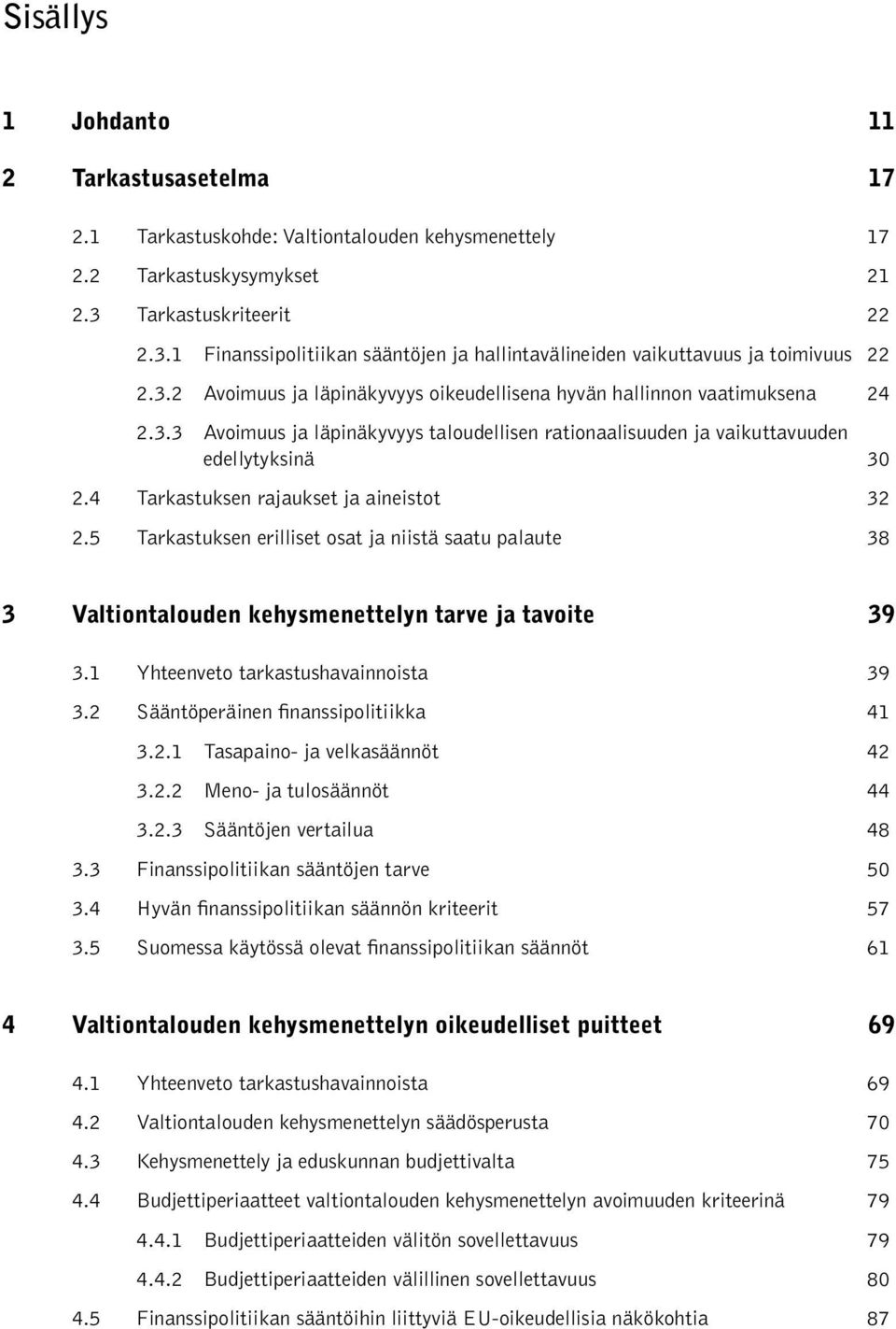 4 Tarkastuksen rajaukset ja aineistot 32 2.5 Tarkastuksen erilliset osat ja niistä saatu palaute 38 3 Valtiontalouden kehysmenettelyn tarve ja tavoite 39 3.1 Yhteenveto tarkastushavainnoista 39 3.