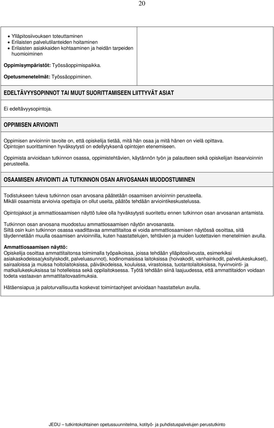 OPPIMISEN ARVIOINTI Oppimisen arvioinnin tavoite on, että opiskelija tietää, mitä hän osaa ja mitä hänen on vielä opittava. Opintojen suorittaminen hyväksytysti on edellytyksenä opintojen etenemiseen.