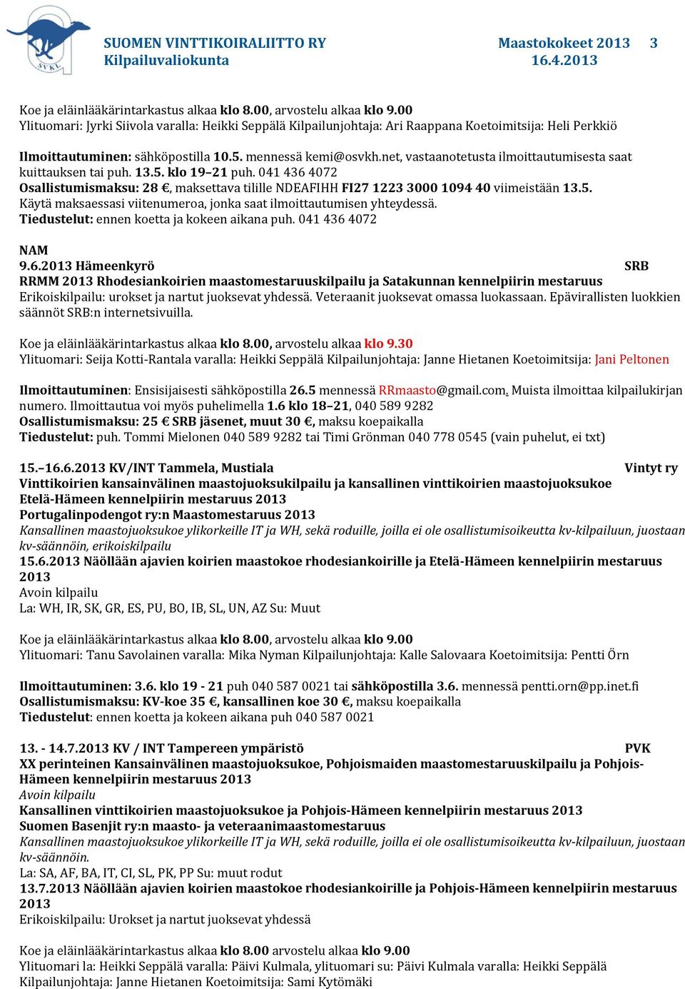 041 436 4072 Osallistumismaksu: 28, maksettava tilille NDEAFIHH FI27 1223 3000 1094 40 viimeistään 13.5. Käytä maksaessasi viitenumeroa, jonka saat ilmoittautumisen yhteydessä.