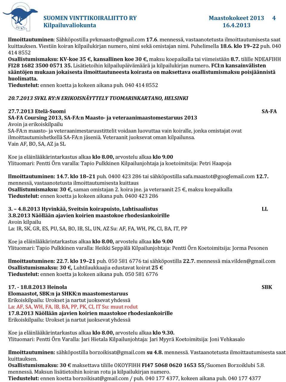 tilille NDEAFIHH FI28 1682 3500 0571 35. Lisätietoihin kilpailupäivämäärä ja kilpailukirjan numero.