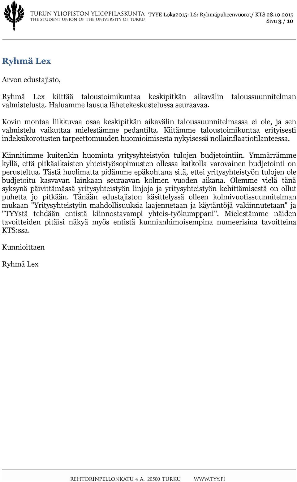 Kiitämme taloustoimikuntaa erityisesti indeksikorotusten tarpeettomuuden huomioimisesta nykyisessä nollainflaatiotilanteessa. Kiinnitimme kuitenkin huomiota yritysyhteistyön tulojen budjetointiin.