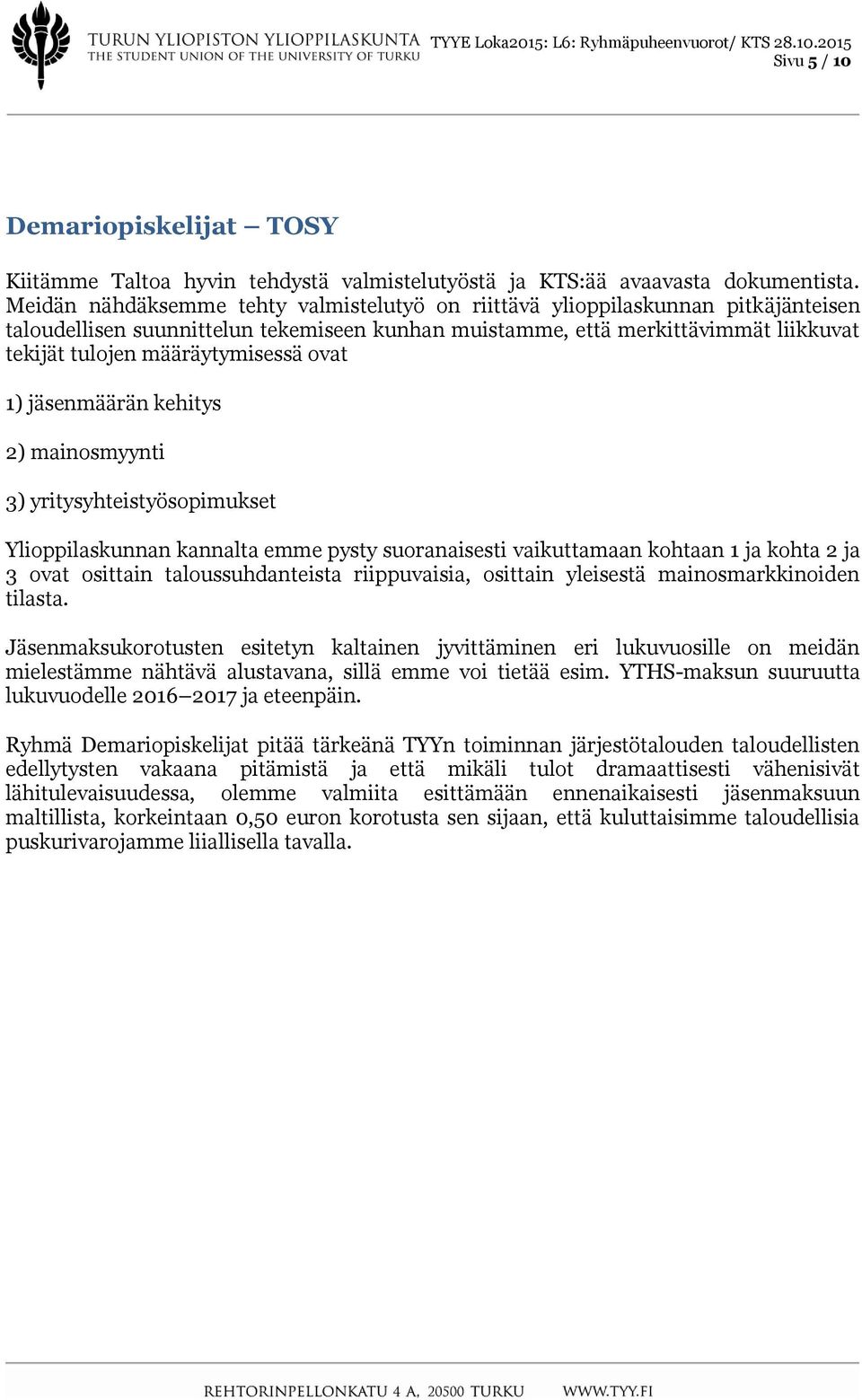 määräytymisessä ovat 1) jäsenmäärän kehitys 2) mainosmyynti 3) yritysyhteistyösopimukset Ylioppilaskunnan kannalta emme pysty suoranaisesti vaikuttamaan kohtaan 1 ja kohta 2 ja 3 ovat osittain