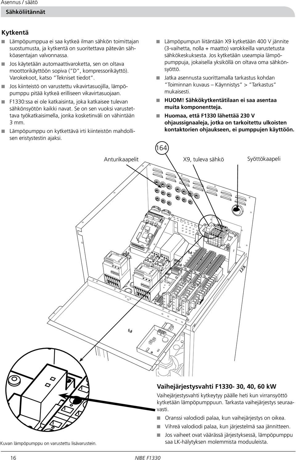 Jos kiinteistö on varustettu vikavirtasuojilla, lämpöpumppu pitää kytkeä erilliseen vikavirtasuojaan. F1330:ssa ei ole katkaisinta, joka katkaisee tulevan sähkönsyötön kaikki navat.