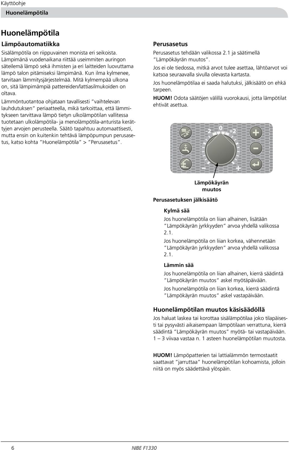 Mitä kylmempää ulkona on, sitä lämpimämpiä pattereiden/lattiasilmukoiden on oltava.