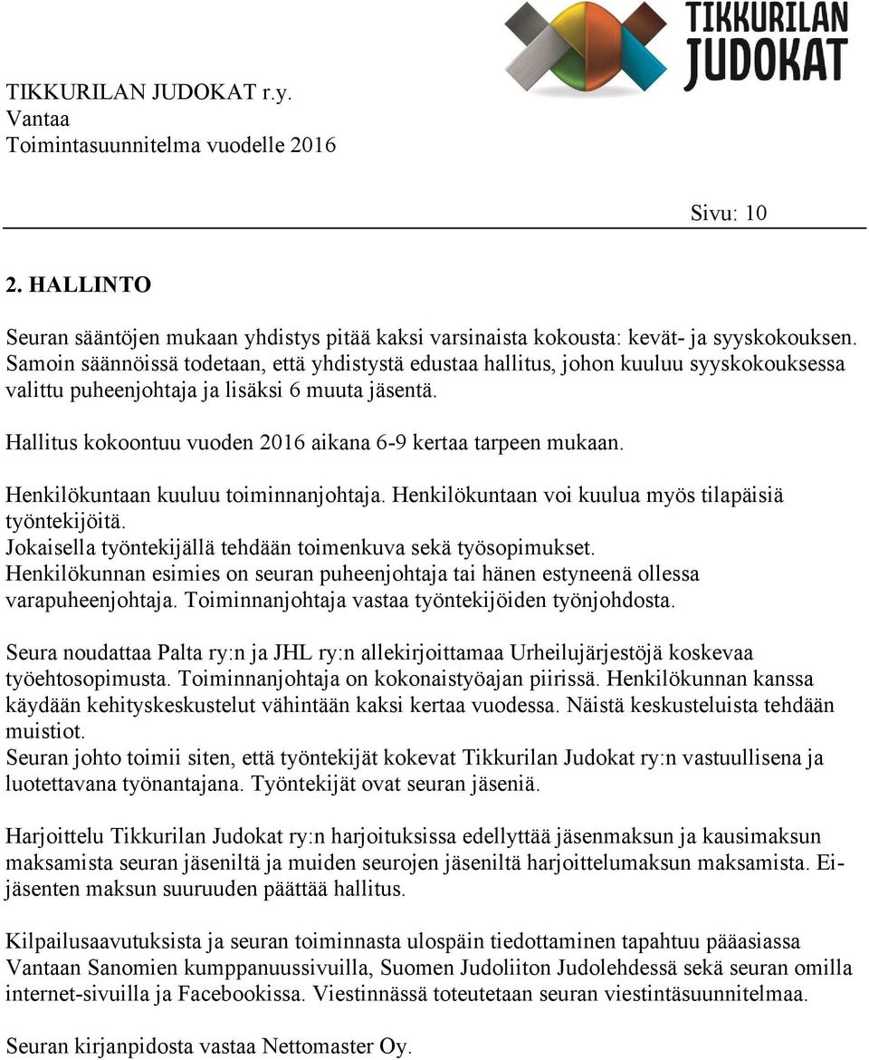 Hallitus kokoontuu vuoden 2016 aikana 6-9 kertaa tarpeen mukaan. Henkilökuntaan kuuluu toiminnanjohtaja. Henkilökuntaan voi kuulua myös tilapäisiä työntekijöitä.