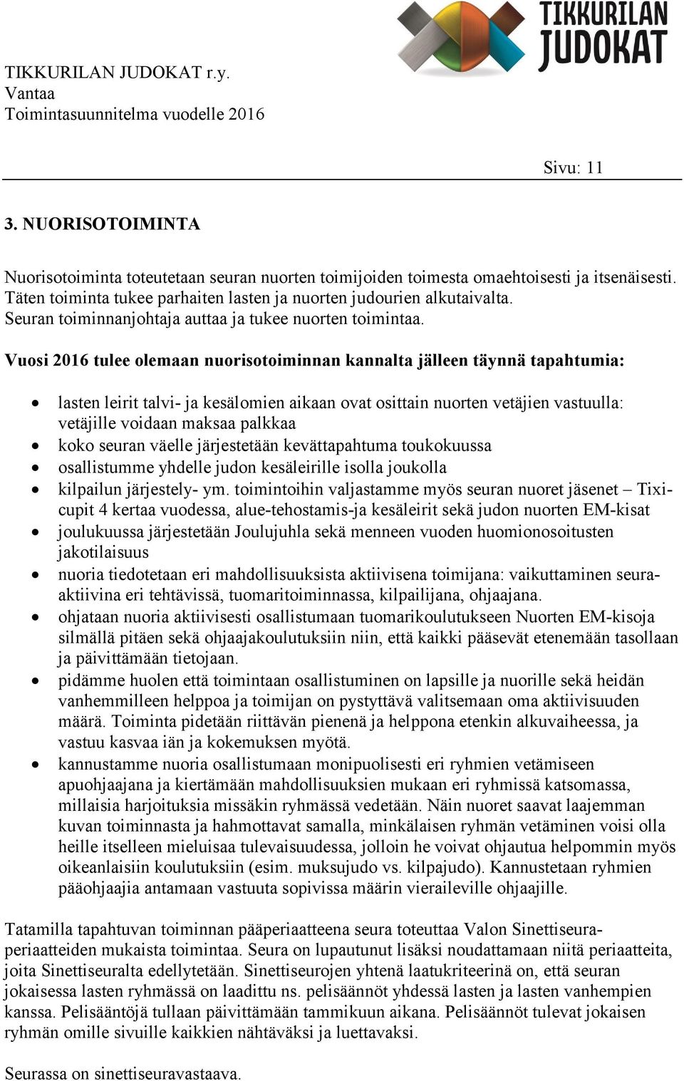 Vuosi 2016 tulee olemaan nuorisotoiminnan kannalta jälleen täynnä tapahtumia: lasten leirit talvi- ja kesälomien aikaan ovat osittain nuorten vetäjien vastuulla: vetäjille voidaan maksaa palkkaa koko