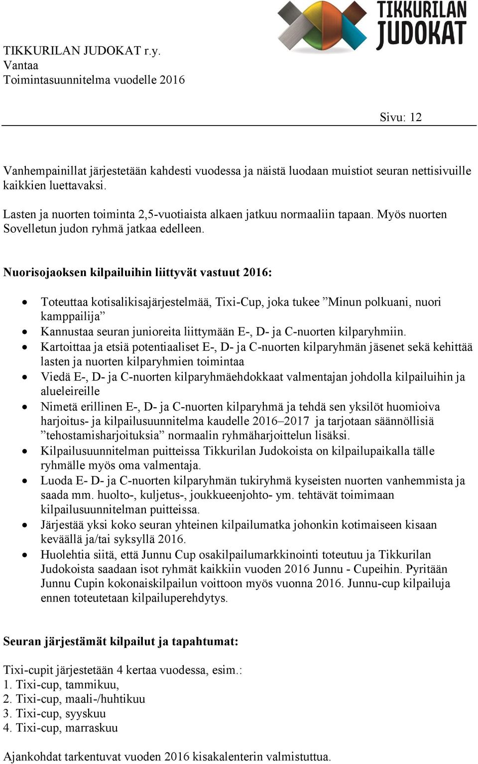 Nuorisojaoksen kilpailuihin liittyvät vastuut 2016: Toteuttaa kotisalikisajärjestelmää, Tixi-Cup, joka tukee Minun polkuani, nuori kamppailija Kannustaa seuran junioreita liittymään E-, D- ja