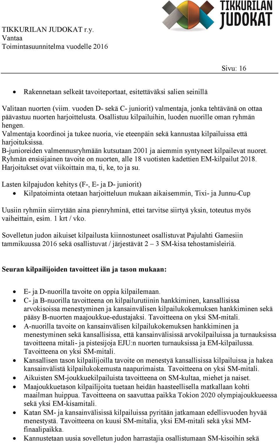 B-junioreiden valmennusryhmään kutsutaan 2001 ja aiemmin syntyneet kilpailevat nuoret. Ryhmän ensisijainen tavoite on nuorten, alle 18 vuotisten kadettien EM-kilpailut 2018.