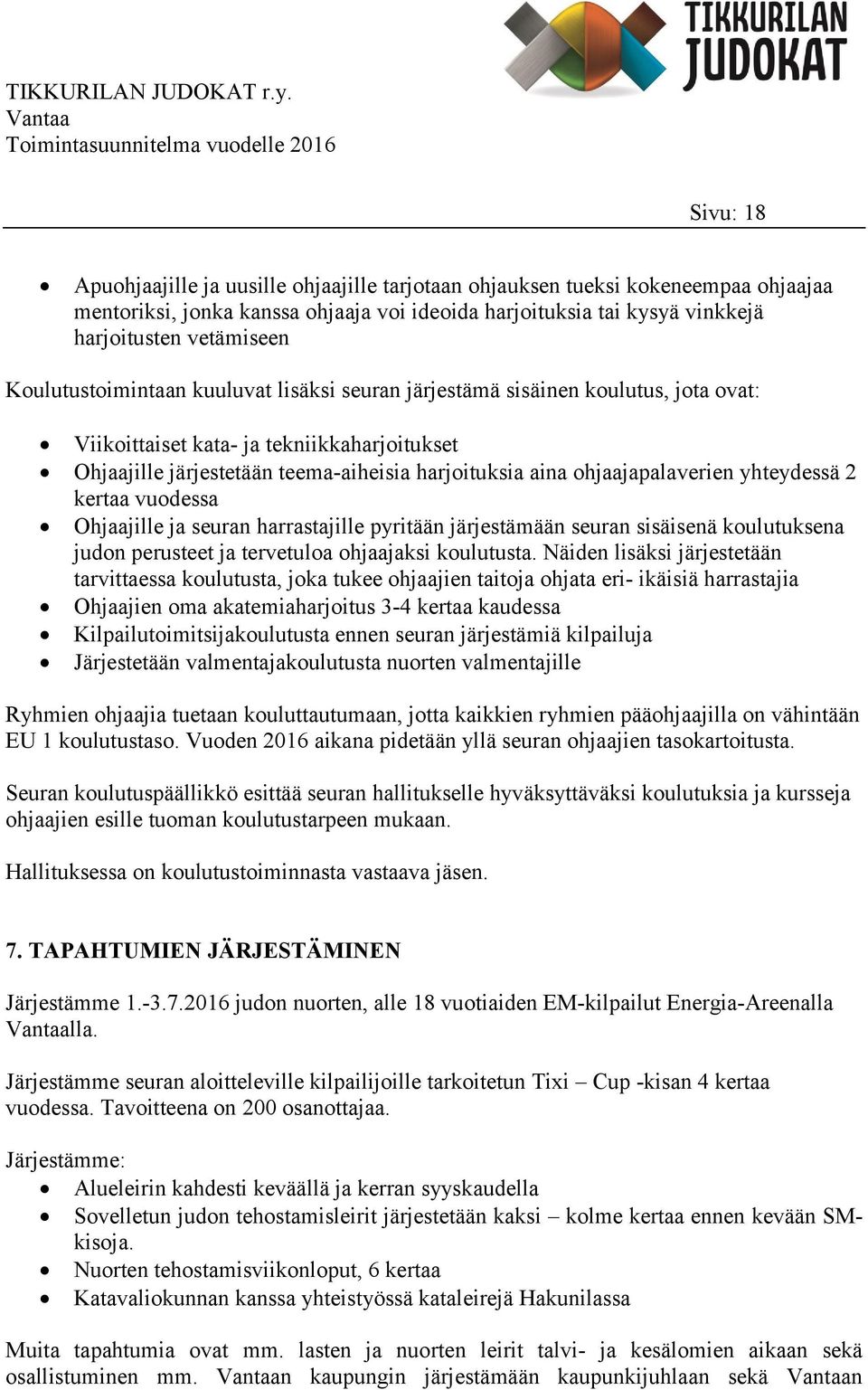 ohjaajapalaverien yhteydessä 2 kertaa vuodessa Ohjaajille ja seuran harrastajille pyritään järjestämään seuran sisäisenä koulutuksena judon perusteet ja tervetuloa ohjaajaksi koulutusta.