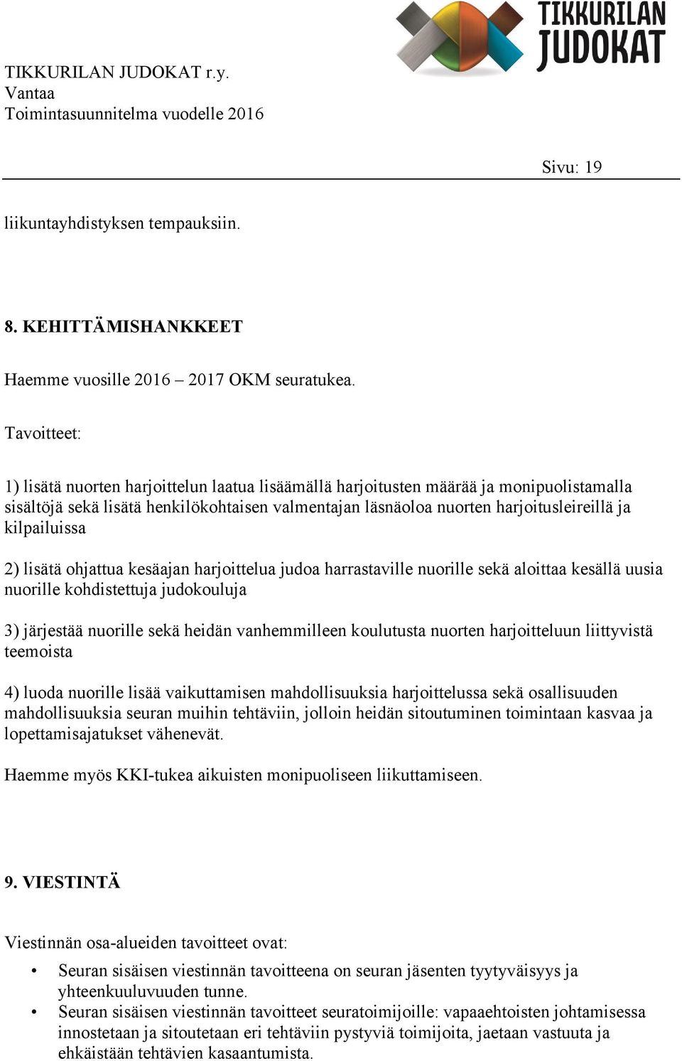 kilpailuissa 2) lisätä ohjattua kesäajan harjoittelua judoa harrastaville nuorille sekä aloittaa kesällä uusia nuorille kohdistettuja judokouluja 3) järjestää nuorille sekä heidän vanhemmilleen