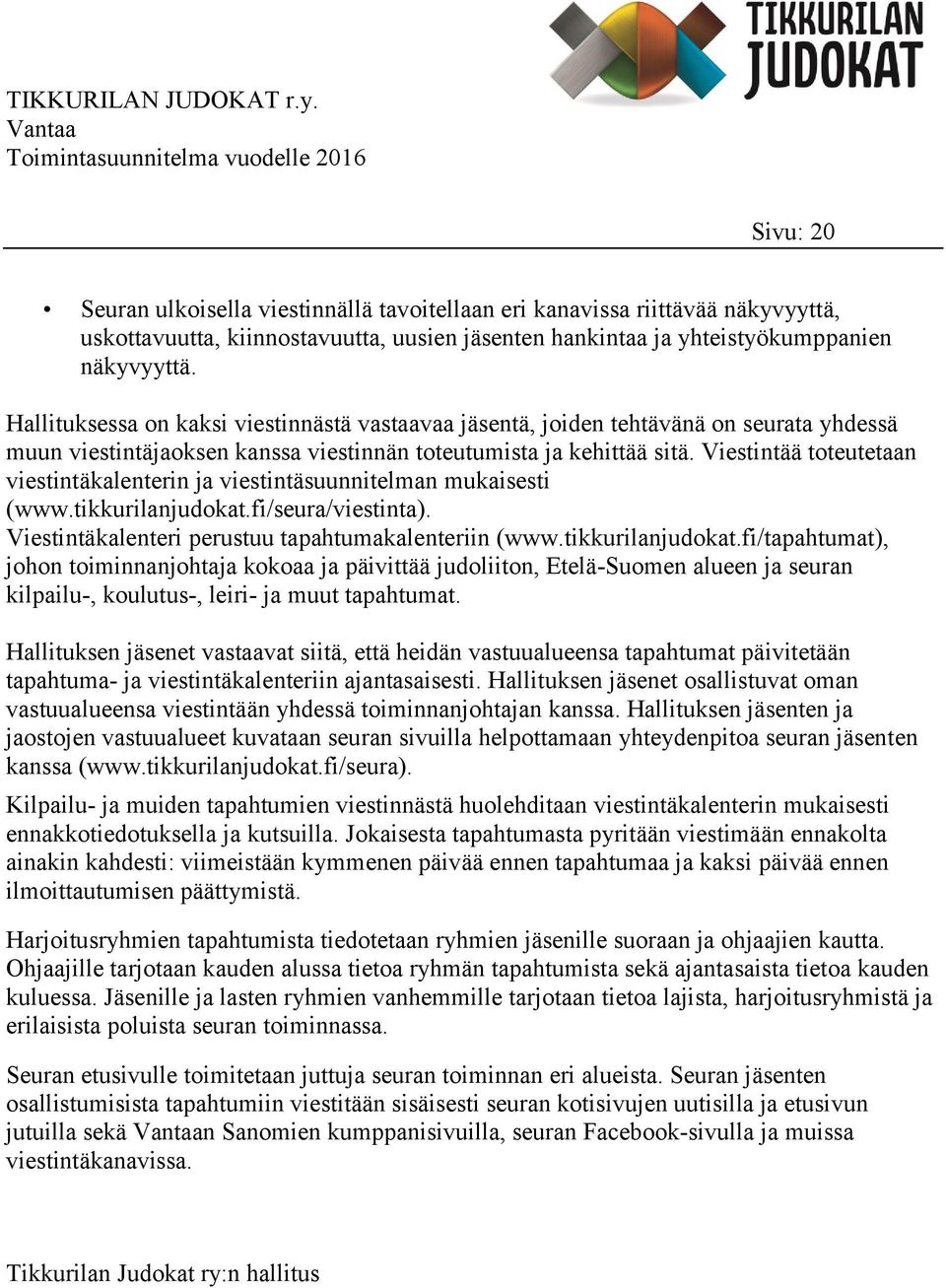 Viestintää toteutetaan viestintäkalenterin ja viestintäsuunnitelman mukaisesti (www.tikkurilanjudokat.