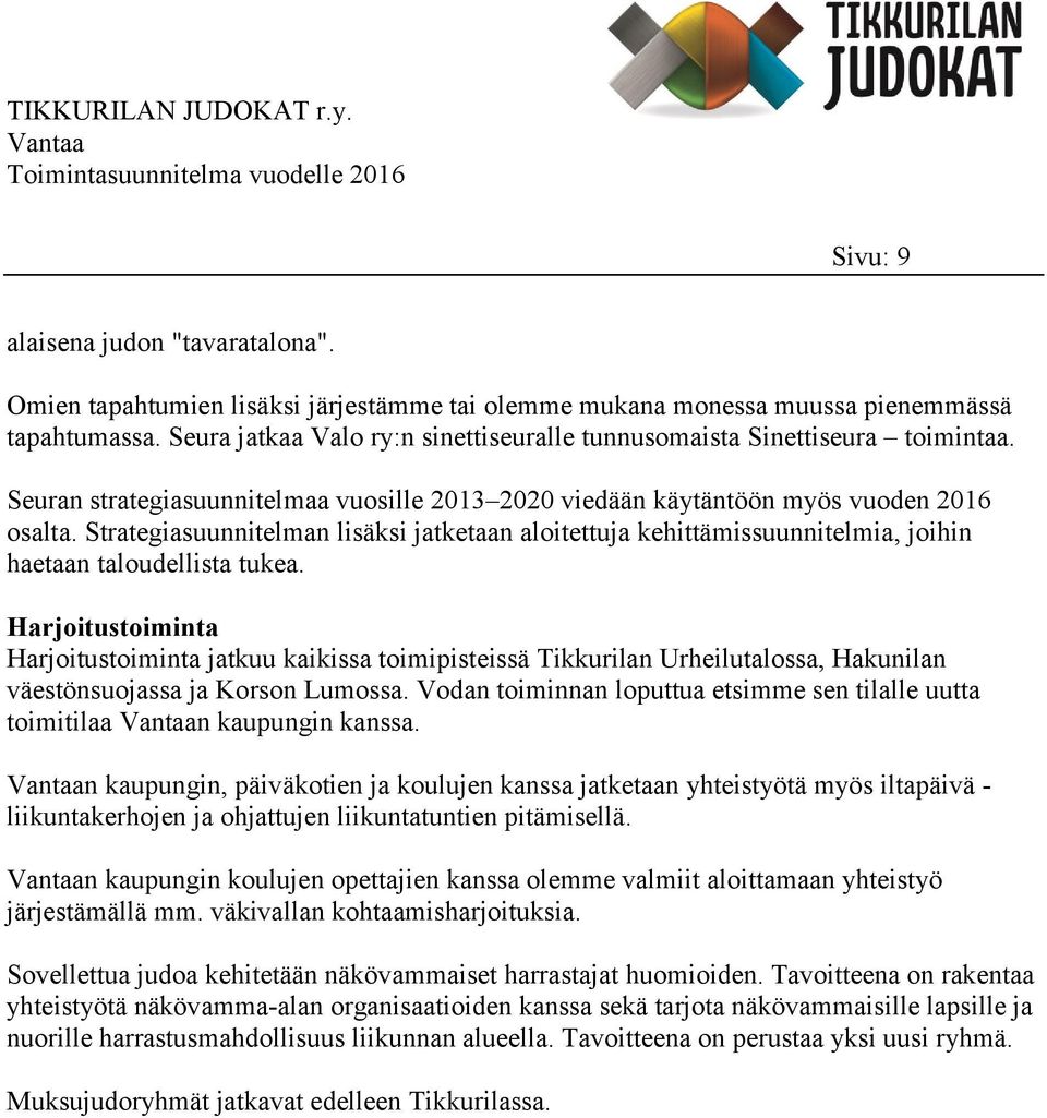 Strategiasuunnitelman lisäksi jatketaan aloitettuja kehittämissuunnitelmia, joihin haetaan taloudellista tukea.