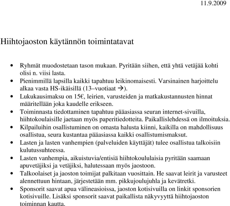 Toiminnasta tiedottaminen tapahtuu pääasiassa seuran internet-sivuilla, hiihtokoulaisille jaetaan myös paperitiedotteita. Paikallislehdessä on ilmoituksia.