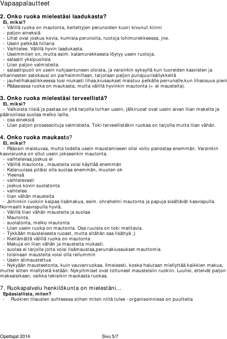 - Usein pelkkää hiilaria - Vaihtelee. Välillä hyvin laadukasta. - Useimmiten on, mutta esim. kalamurekkeesta löytyy usein ruotoja. - salaatit yksipuolisia - Liian paljon valmisteita.