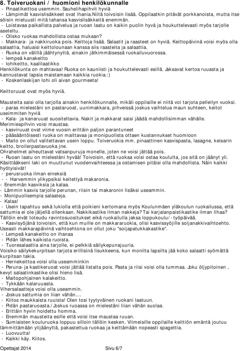 - Loistavaa paikallista palvelua ja ruoan laatu on kaikin puolin hyvä ja houkuttelevasti myös tarjolle aseteltu. - Olisko ruokaa mahdollista ostaa mukaan? - Makkara- ja nakkiruoka pois.