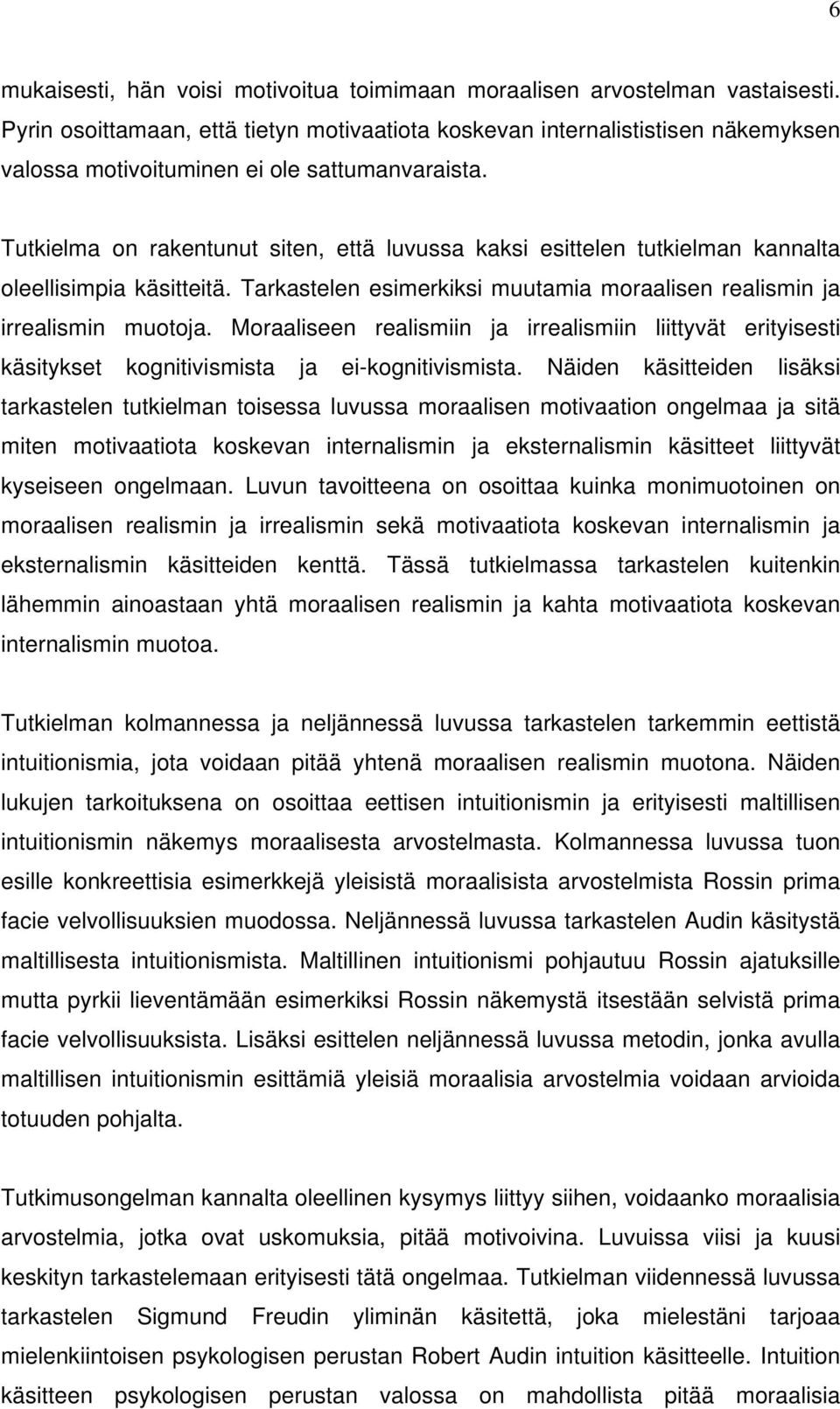 Tutkielma on rakentunut siten, että luvussa kaksi esittelen tutkielman kannalta oleellisimpia käsitteitä. Tarkastelen esimerkiksi muutamia moraalisen realismin ja irrealismin muotoja.