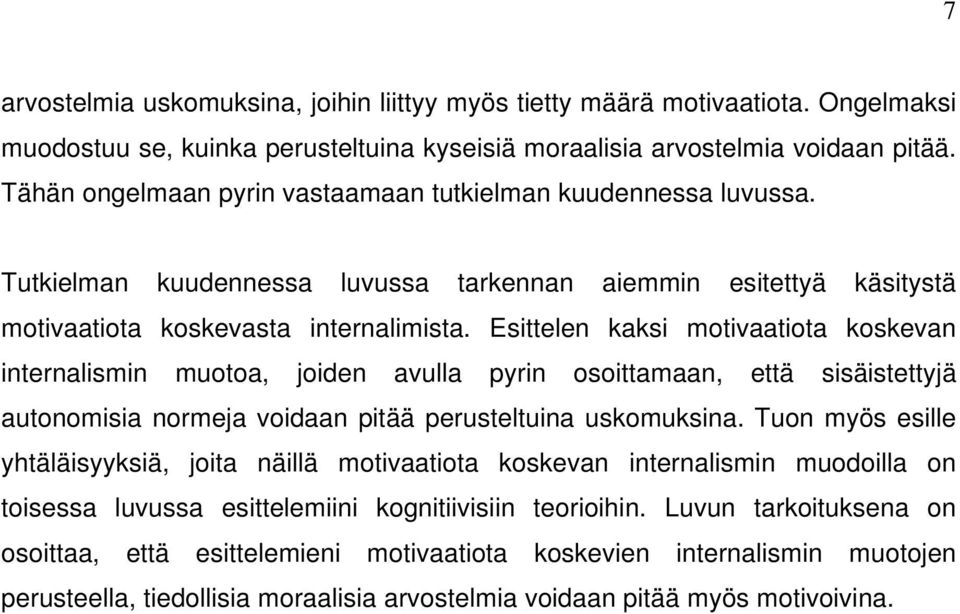 Esittelen kaksi motivaatiota koskevan internalismin muotoa, joiden avulla pyrin osoittamaan, että sisäistettyjä autonomisia normeja voidaan pitää perusteltuina uskomuksina.