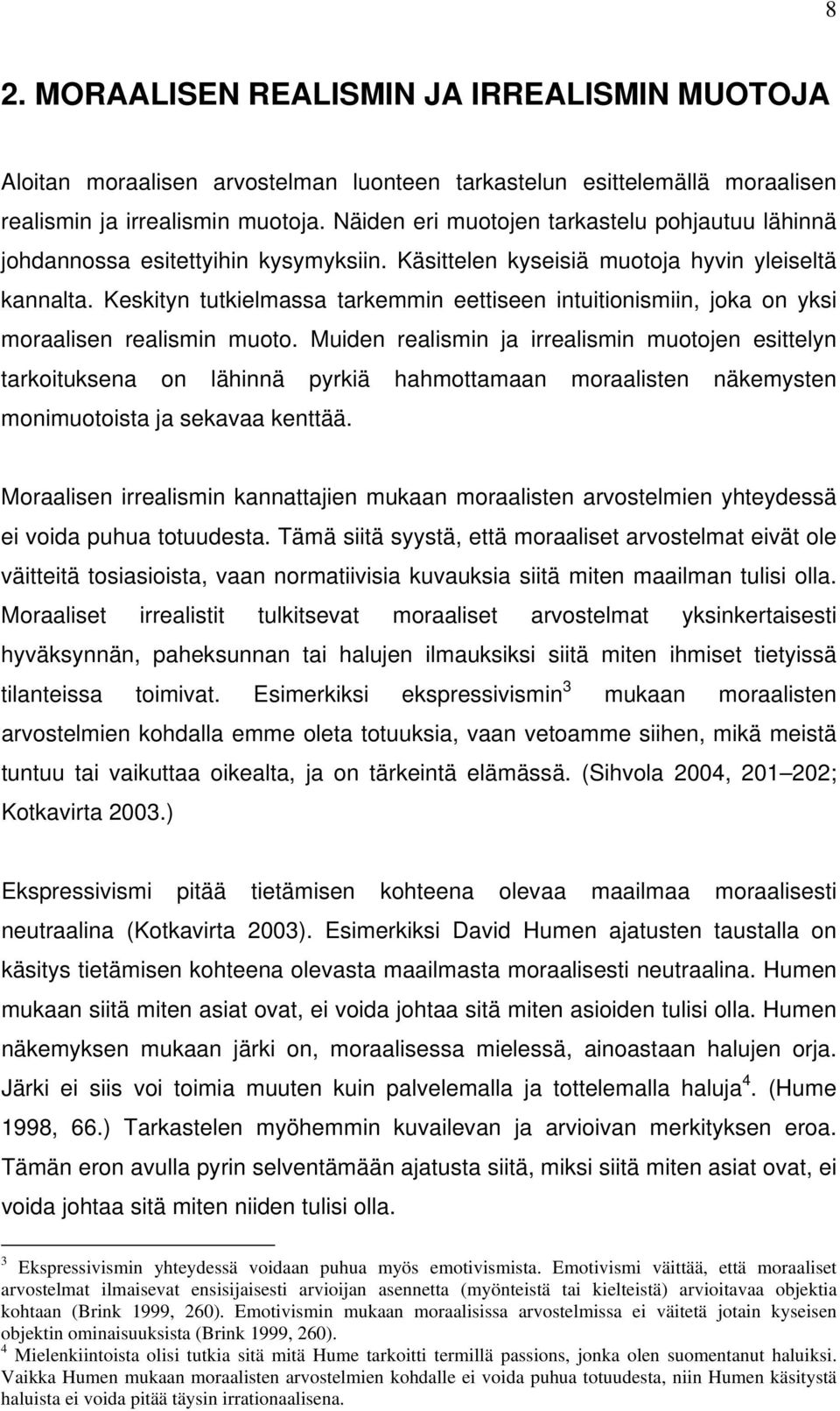 Keskityn tutkielmassa tarkemmin eettiseen intuitionismiin, joka on yksi moraalisen realismin muoto.