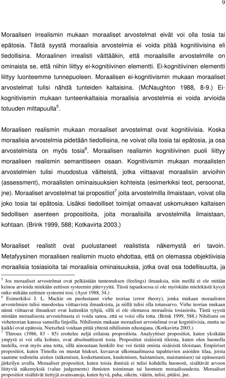 Moraalisen ei-kognitivismin mukaan moraaliset arvostelmat tulisi nähdä tunteiden kaltaisina. (McNaughton 1988, 8-9.