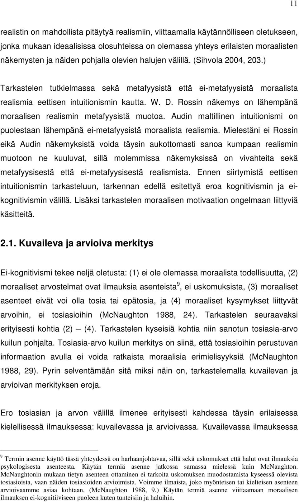 Rossin näkemys on lähempänä moraalisen realismin metafyysistä muotoa. Audin maltillinen intuitionismi on puolestaan lähempänä ei-metafyysistä moraalista realismia.