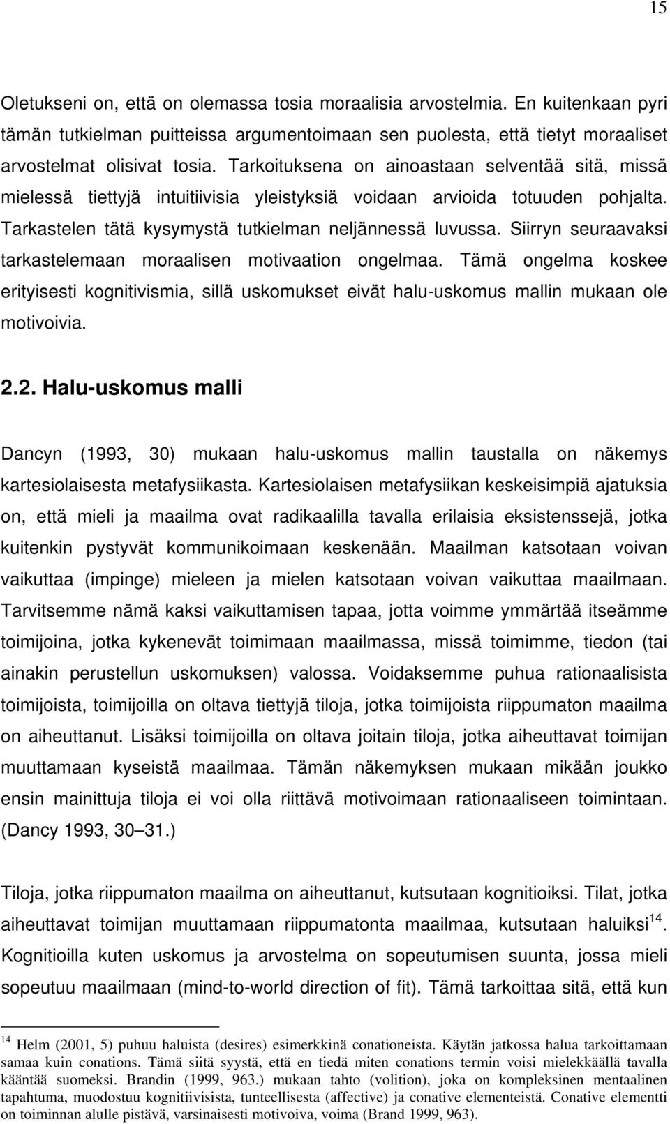 Siirryn seuraavaksi tarkastelemaan moraalisen motivaation ongelmaa. Tämä ongelma koskee erityisesti kognitivismia, sillä uskomukset eivät halu-uskomus mallin mukaan ole motivoivia. 2.