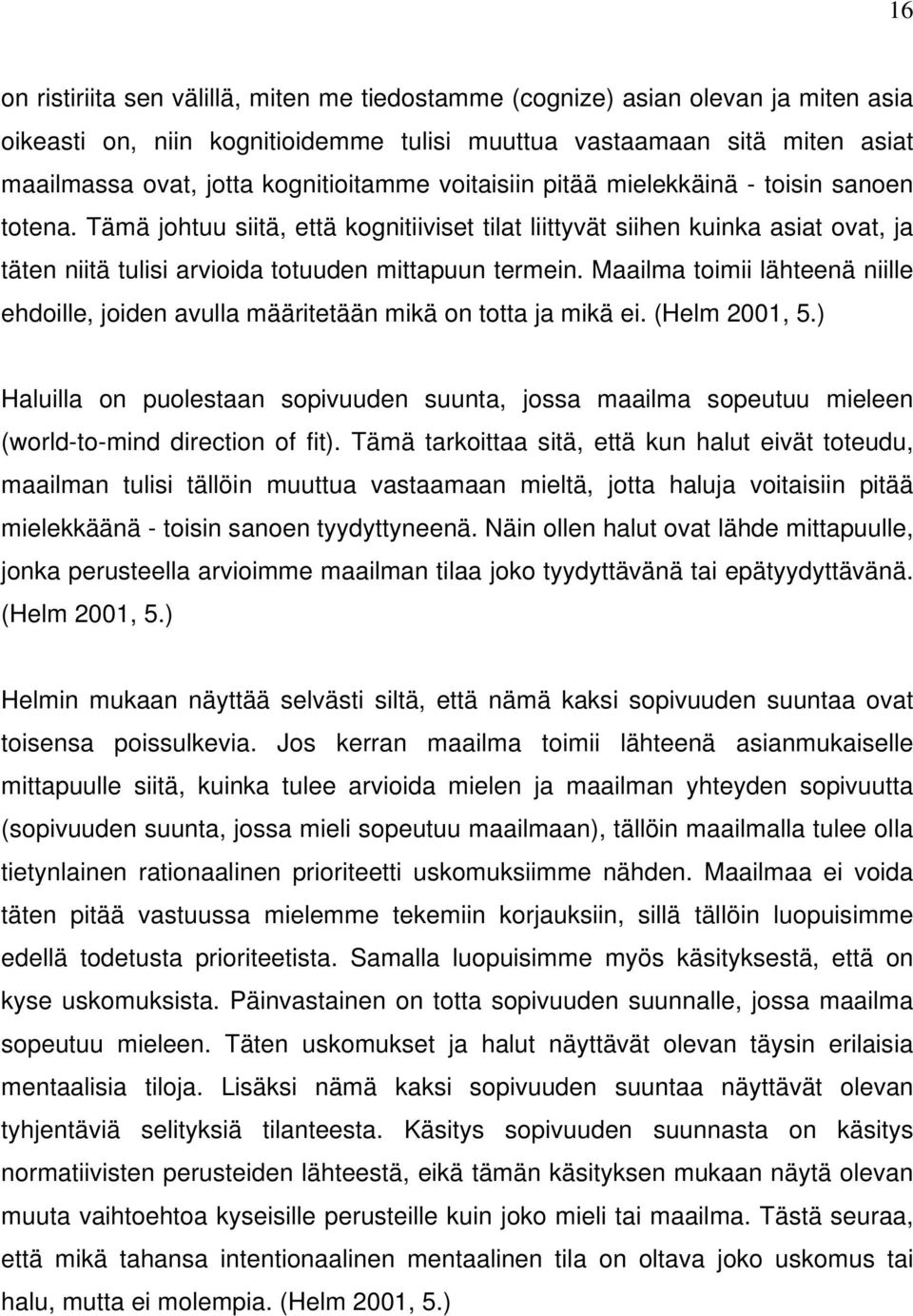 Tämä johtuu siitä, että kognitiiviset tilat liittyvät siihen kuinka asiat ovat, ja täten niitä tulisi arvioida totuuden mittapuun termein.