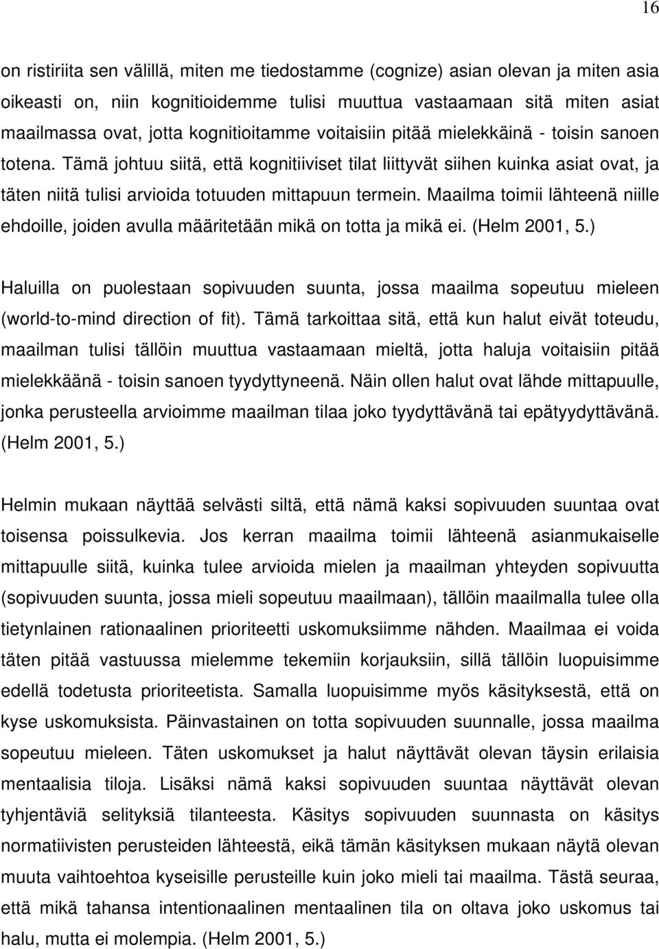 Tämä johtuu siitä, että kognitiiviset tilat liittyvät siihen kuinka asiat ovat, ja täten niitä tulisi arvioida totuuden mittapuun termein.