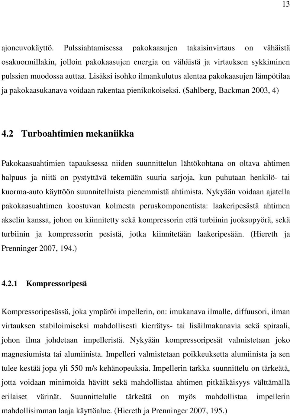 2 Turboahtimien mekaniikka Pakokaasuahtimien tapauksessa niiden suunnittelun lähtökohtana on oltava ahtimen halpuus ja niitä on pystyttävä tekemään suuria sarjoja, kun puhutaan henkilö- tai