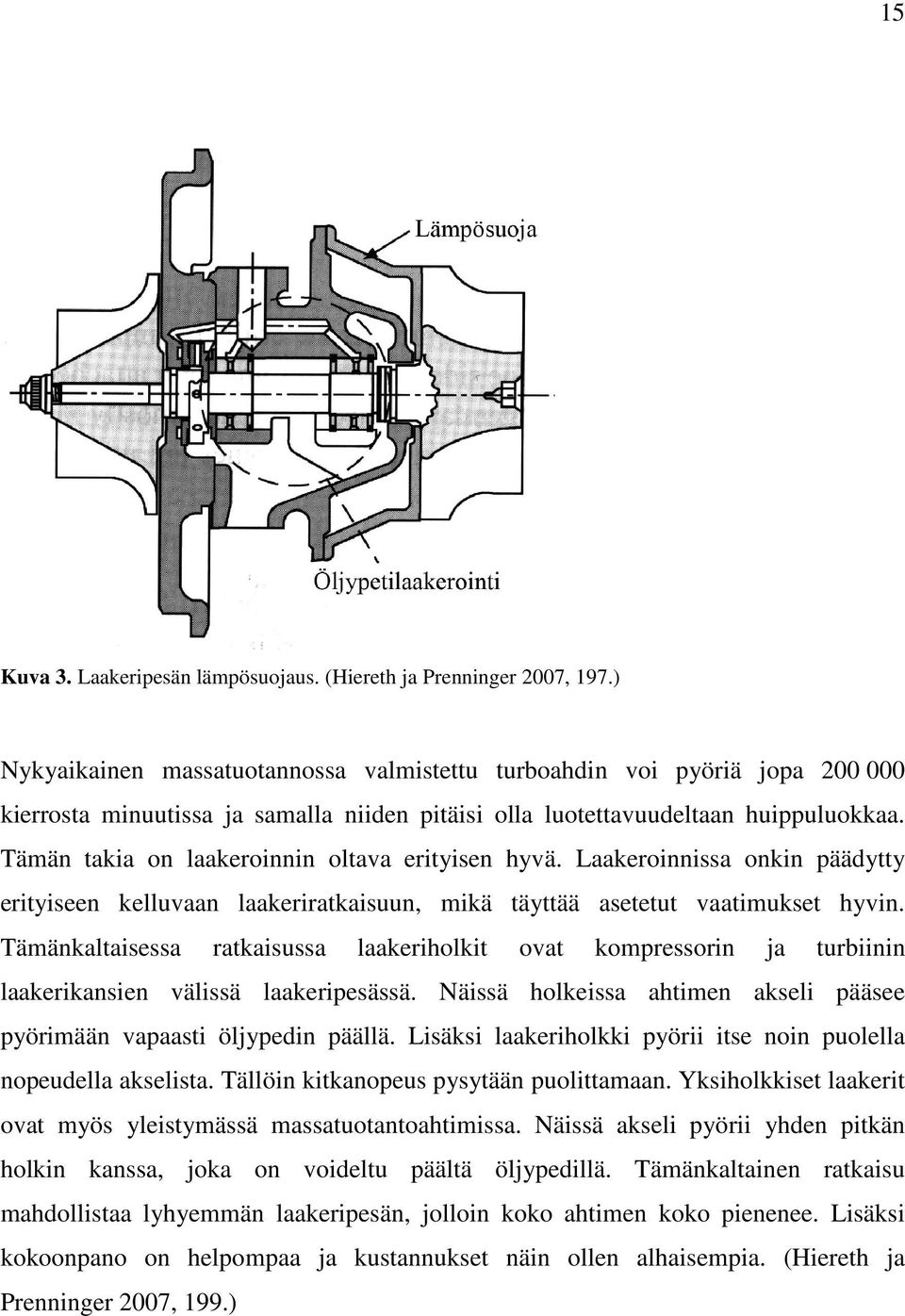 Tämän takia on laakeroinnin oltava erityisen hyvä. Laakeroinnissa onkin päädytty erityiseen kelluvaan laakeriratkaisuun, mikä täyttää asetetut vaatimukset hyvin.