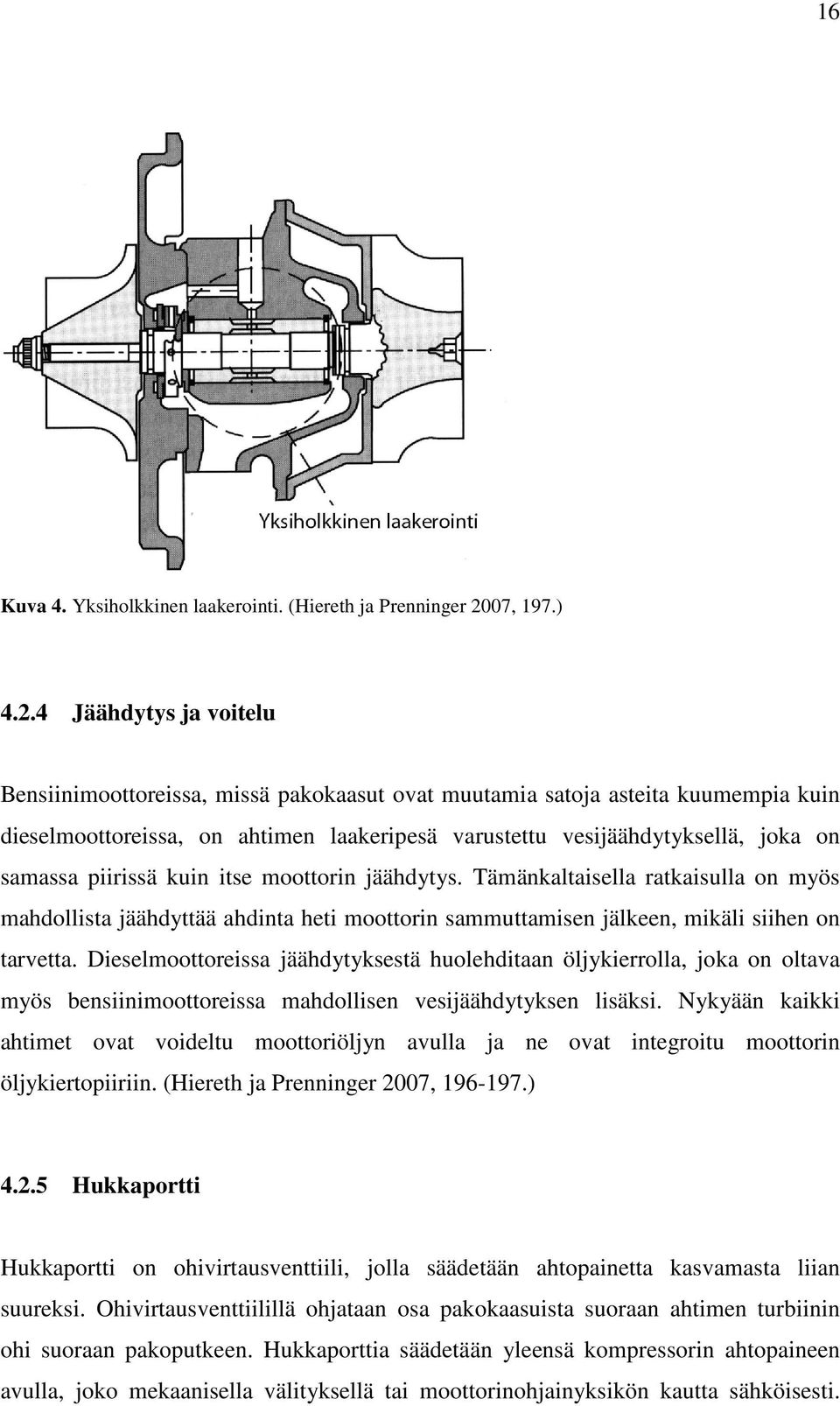 4 Jäähdytys ja voitelu Bensiinimoottoreissa, missä pakokaasut ovat muutamia satoja asteita kuumempia kuin dieselmoottoreissa, on ahtimen laakeripesä varustettu vesijäähdytyksellä, joka on samassa