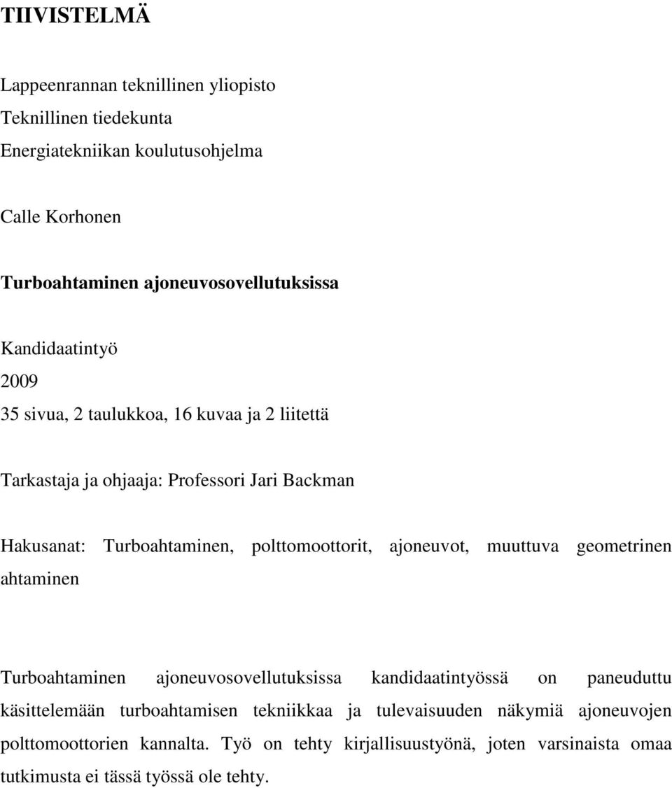 Turboahtaminen, polttomoottorit, ajoneuvot, muuttuva geometrinen ahtaminen Turboahtaminen ajoneuvosovellutuksissa kandidaatintyössä on paneuduttu