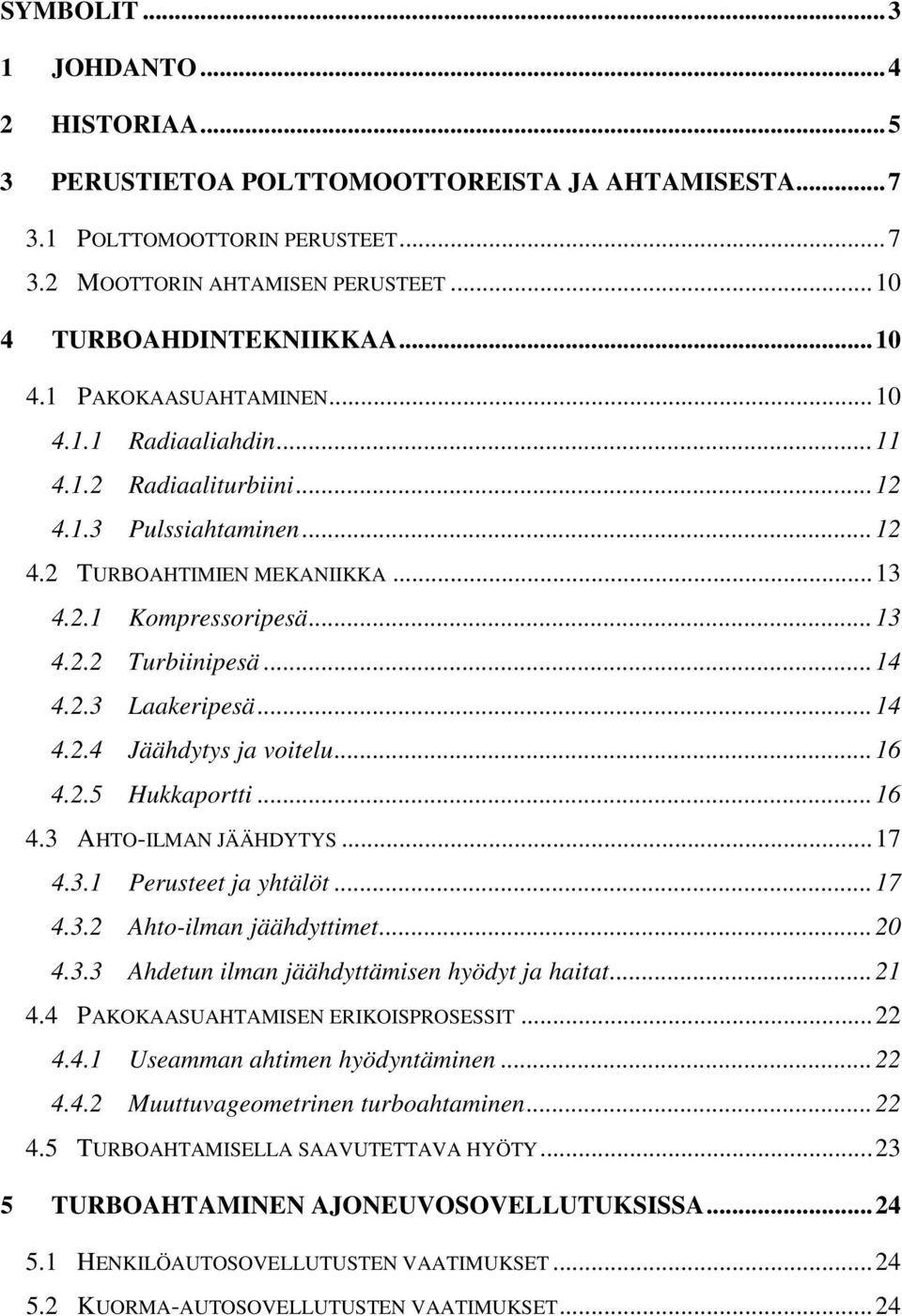 .. 14 4.2.3 Laakeripesä... 14 4.2.4 Jäähdytys ja voitelu... 16 4.2.5 Hukkaportti... 16 4.3 AHTO-ILMAN JÄÄHDYTYS... 17 4.3.1 Perusteet ja yhtälöt... 17 4.3.2 Ahto-ilman jäähdyttimet... 20 4.3.3 Ahdetun ilman jäähdyttämisen hyödyt ja haitat.