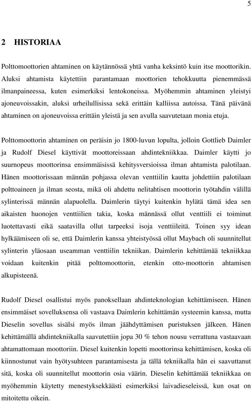 Myöhemmin ahtaminen yleistyi ajoneuvoissakin, aluksi urheilullisissa sekä erittäin kalliissa autoissa. Tänä päivänä ahtaminen on ajoneuvoissa erittäin yleistä ja sen avulla saavutetaan monia etuja.