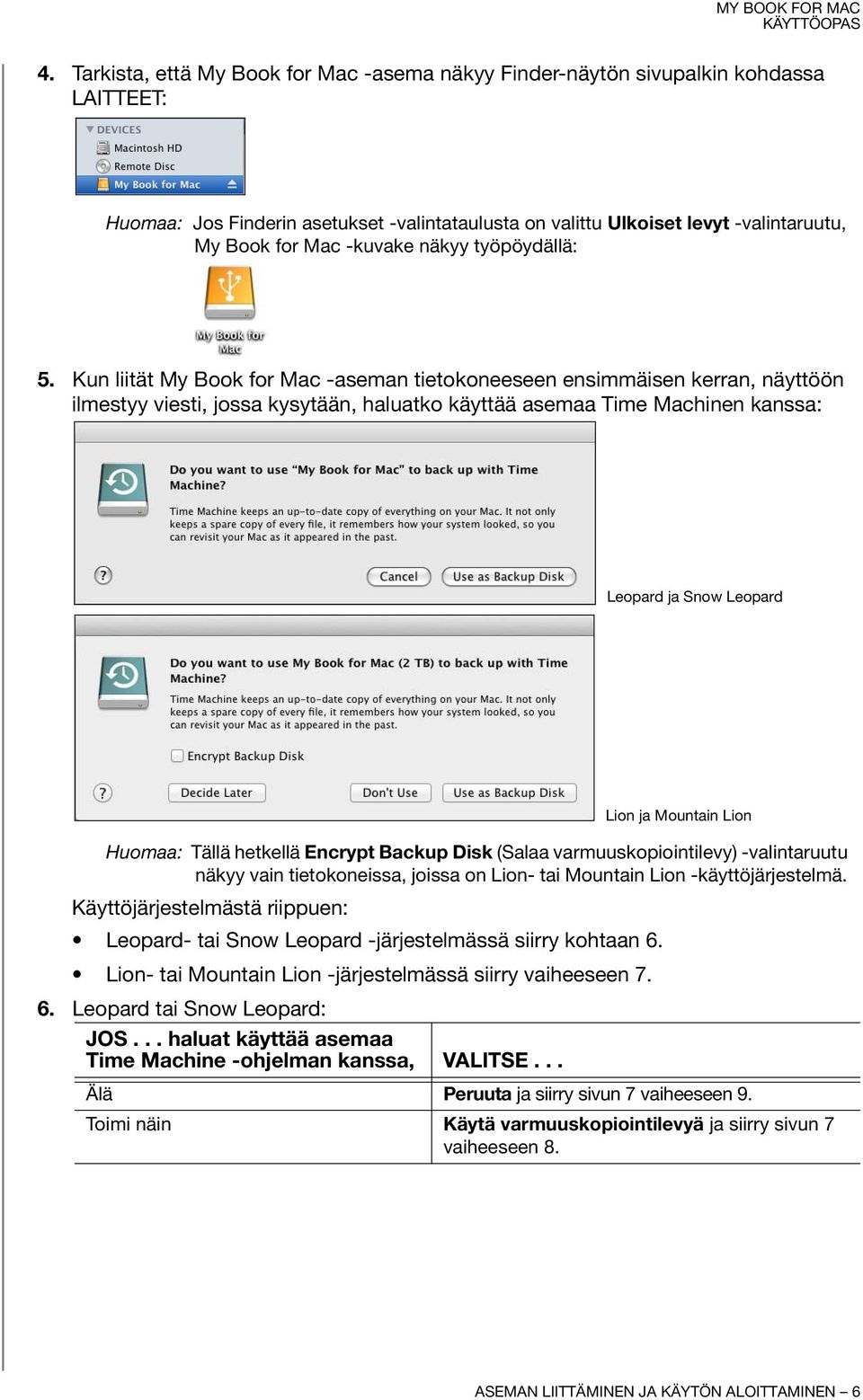 Kun liität My Book for Mac -aseman tietokoneeseen ensimmäisen kerran, näyttöön ilmestyy viesti, jossa kysytään, haluatko käyttää asemaa Time Machinen kanssa: Leopard ja Snow Leopard Lion ja Mountain