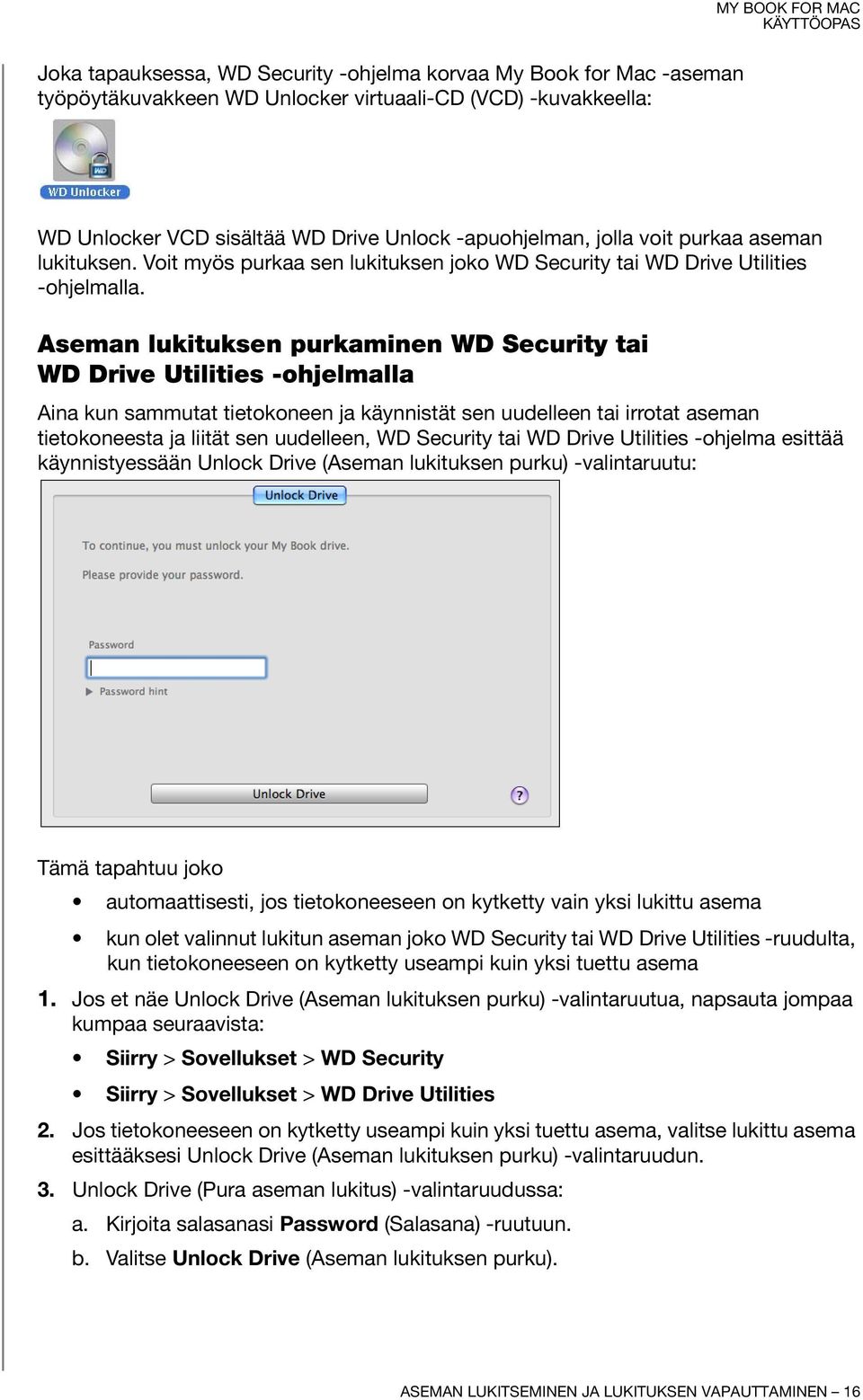 Aseman lukituksen purkaminen WD Security tai WD Drive Utilities -ohjelmalla Aina kun sammutat tietokoneen ja käynnistät sen uudelleen tai irrotat aseman tietokoneesta ja liität sen uudelleen, WD