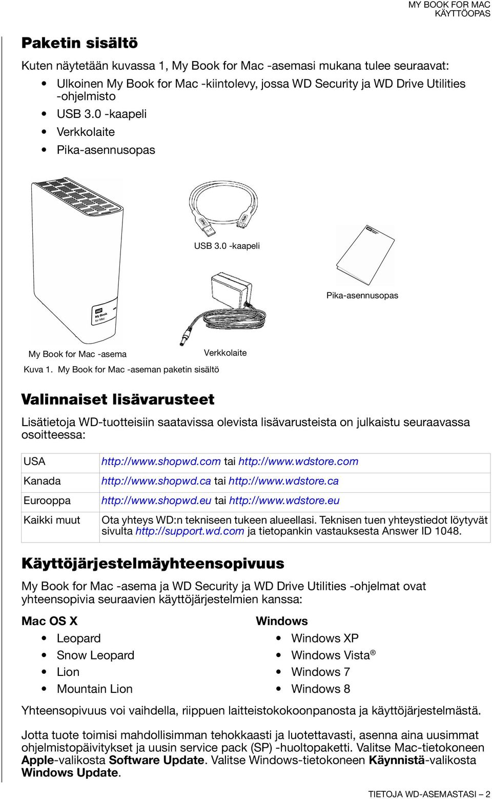 My Book for Mac -aseman paketin sisältö Valinnaiset lisävarusteet Lisätietoja WD-tuotteisiin saatavissa olevista lisävarusteista on julkaistu seuraavassa osoitteessa: USA Kanada Eurooppa Kaikki muut