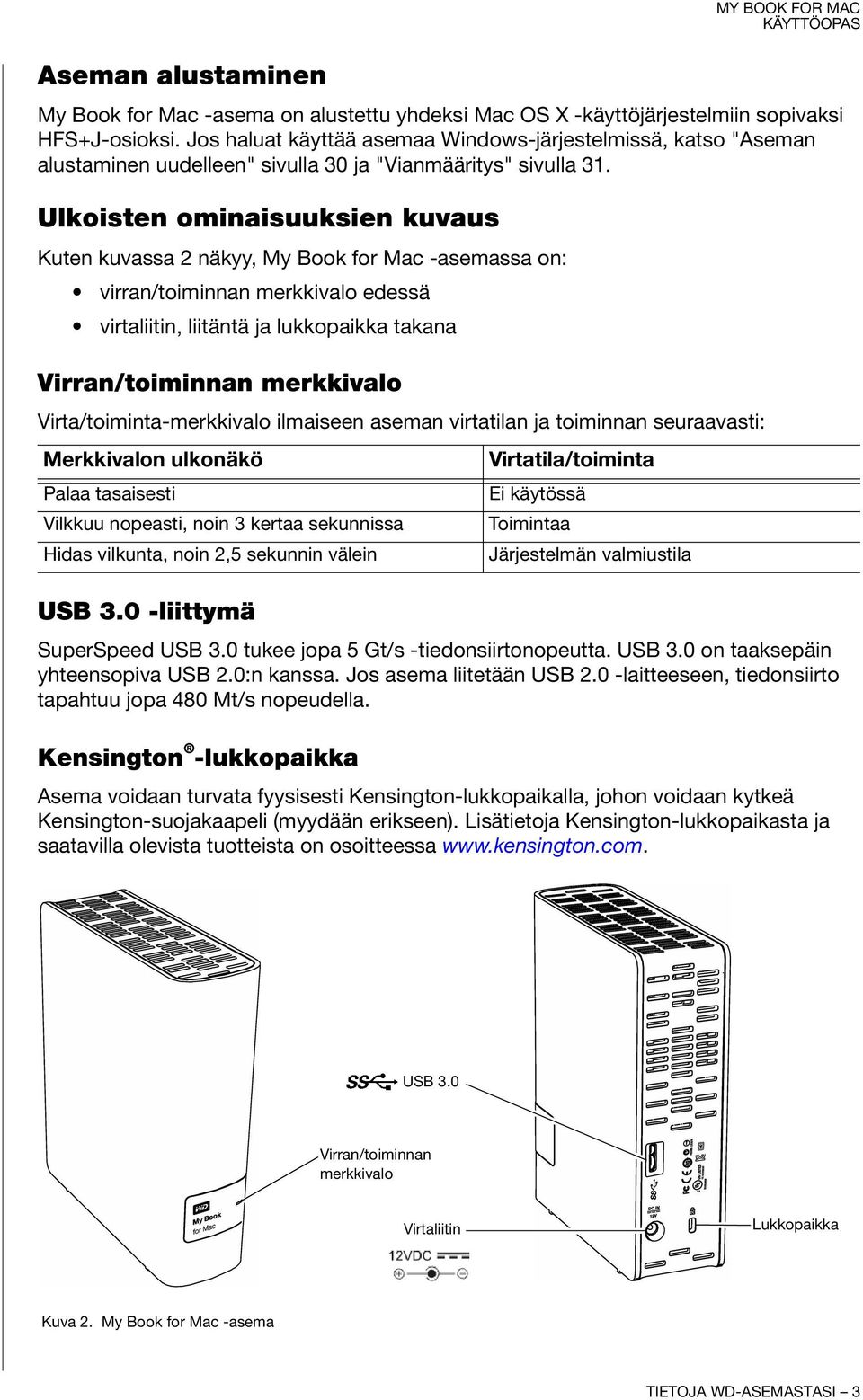 Ulkoisten ominaisuuksien kuvaus Kuten kuvassa 2 näkyy, My Book for Mac -asemassa on: virran/toiminnan merkkivalo edessä virtaliitin, liitäntä ja lukkopaikka takana Virran/toiminnan merkkivalo