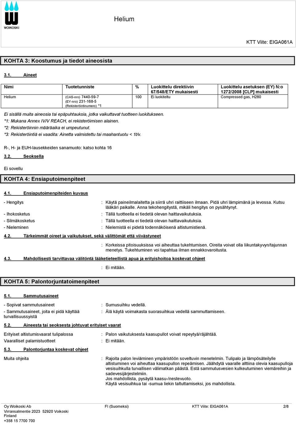 (EY-nro) 231-168-5 (Rekisteröintinumero) *1 Ei sisällä muita aineosia tai epäpuhtauksia, jotka vaikuttavat tuotteen luokitukseen. *1: Mukana Annex IV/V REACH, ei rekisteröimisen alainen.