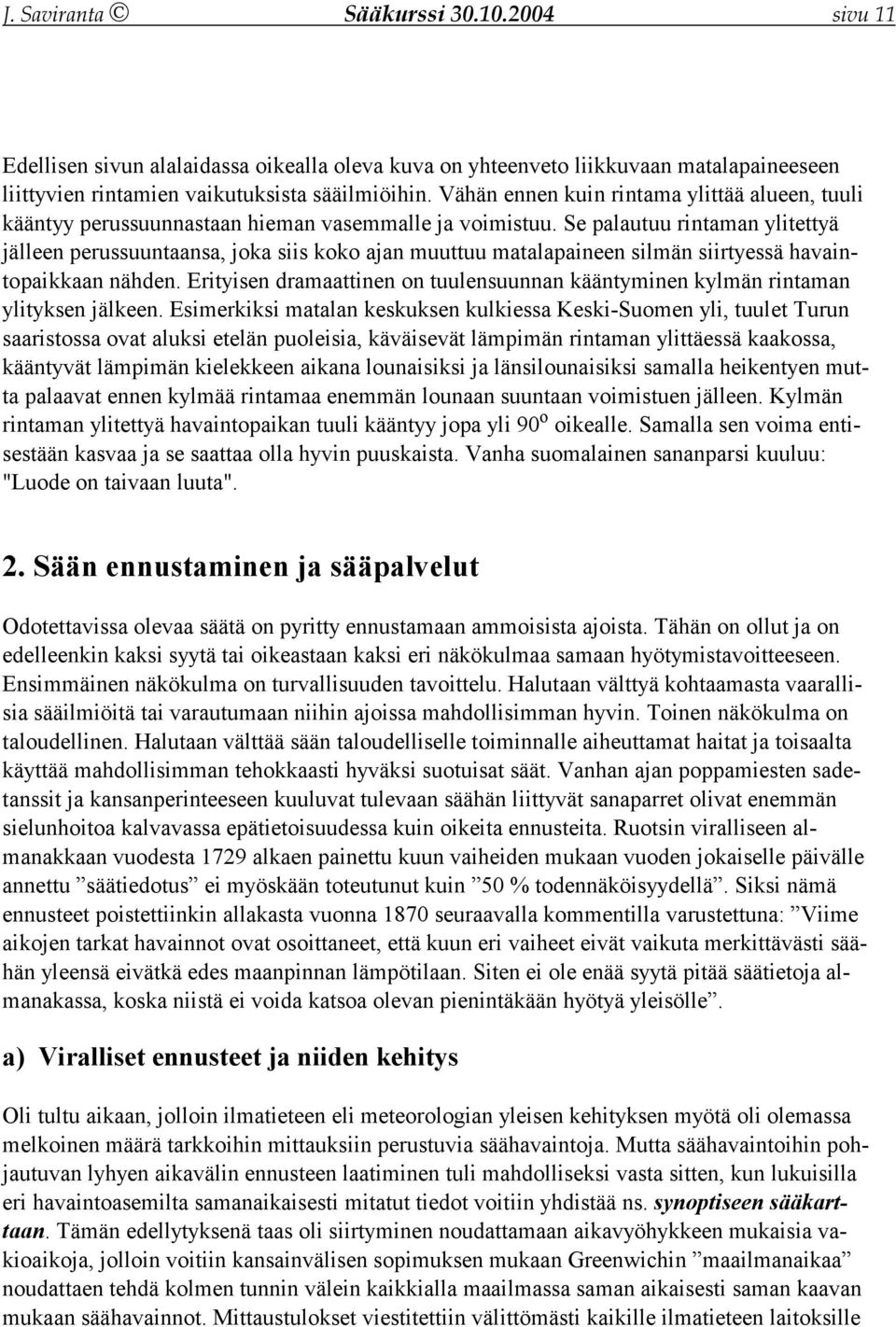 Se palautuu rintaman ylitettyä jälleen perussuuntaansa, joka siis koko ajan muuttuu matalapaineen silmän siirtyessä havaintopaikkaan nähden.