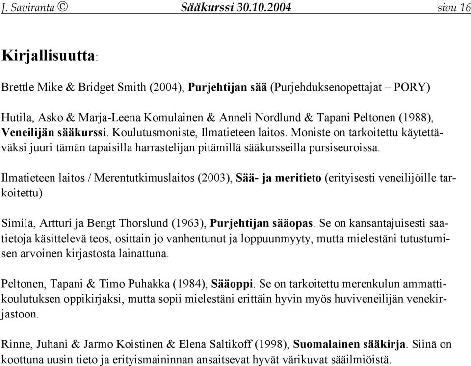 Veneilijän sääkurssi. Koulutusmoniste, Ilmatieteen laitos. Moniste on tarkoitettu käytettäväksi juuri tämän tapaisilla harrastelijan pitämillä sääkursseilla pursiseuroissa.