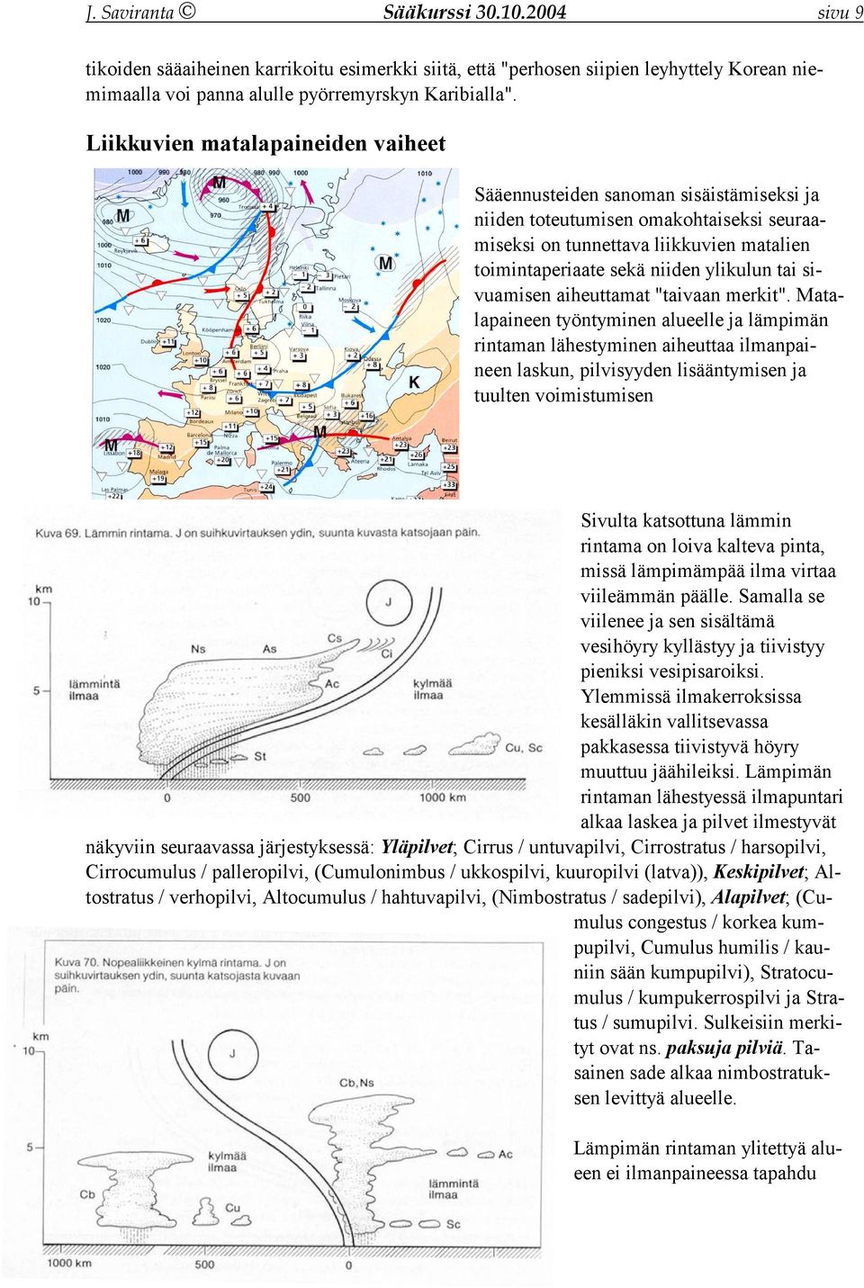 tai sivuamisen aiheuttamat "taivaan merkit".